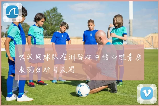 武汉网球队在洲际杯中的心理素质表现分析与反思