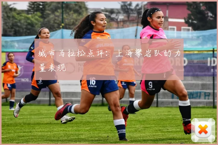 城市马拉松点评：上海攀岩队的力量表现