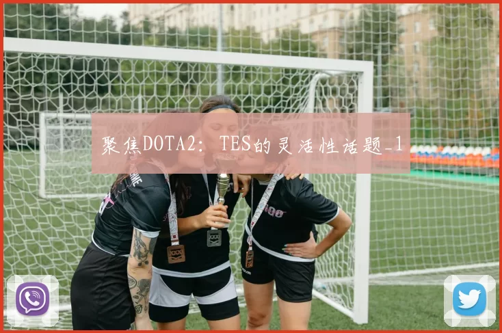 聚焦DOTA2：TES的灵活性话题_1