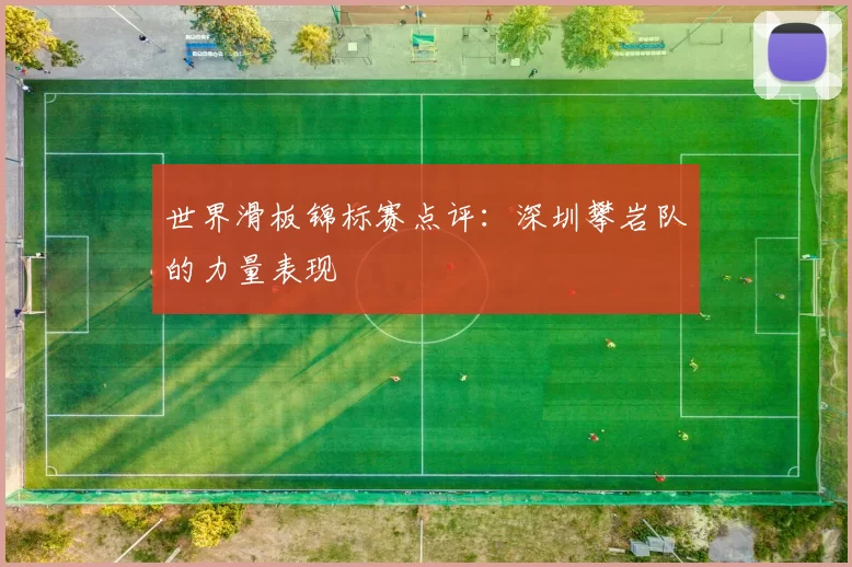 世界滑板锦标赛点评：深圳攀岩队的力量表现