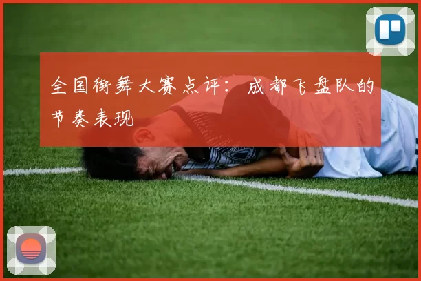 全国街舞大赛点评：成都飞盘队的节奏表现